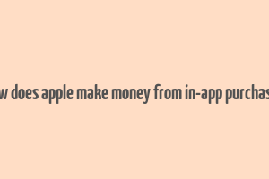 how does apple make money from in-app purchases