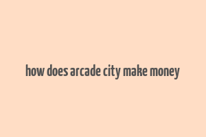 how does arcade city make money