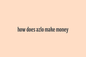 how does azlo make money