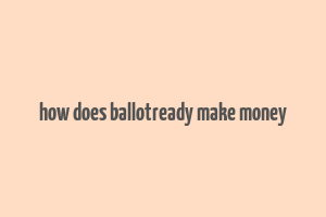 how does ballotready make money