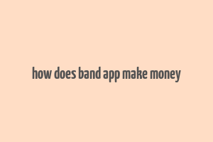 how does band app make money