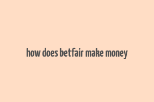 how does betfair make money