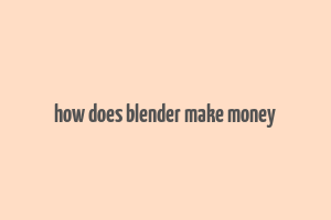 how does blender make money