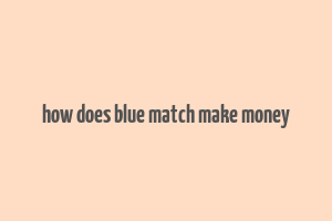 how does blue match make money