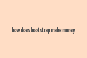 how does bootstrap make money