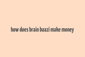 how does brain baazi make money