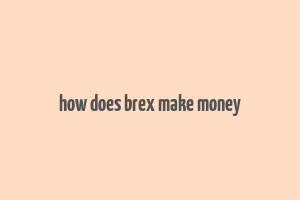 how does brex make money