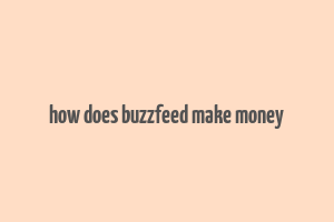 how does buzzfeed make money