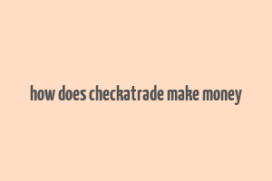 how does checkatrade make money