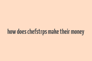 how does chefstrps make their money