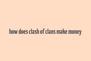 how does clash of clans make money