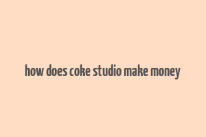 how does coke studio make money