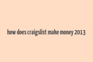 how does craigslist make money 2013