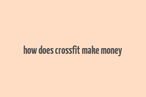 how does crossfit make money