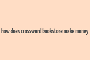 how does crossword bookstore make money