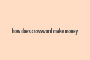 how does crossword make money