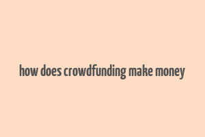 how does crowdfunding make money