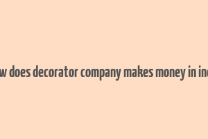 how does decorator company makes money in india