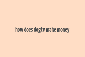 how does dogtv make money