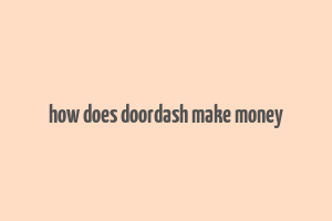 how does doordash make money