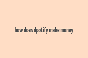 how does dpotify make money