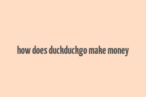 how does duckduckgo make money