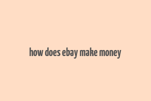 how does ebay make money