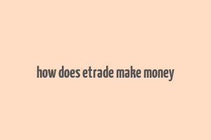 how does etrade make money