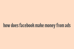 how does facebook make money from ads