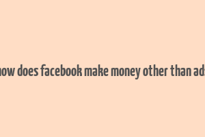 how does facebook make money other than ads