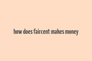 how does faircent makes money