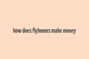 how does flyhomes make money