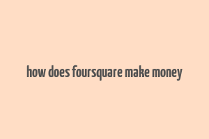 how does foursquare make money