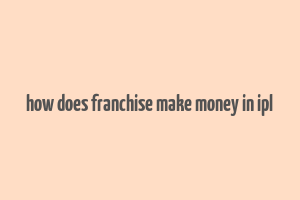 how does franchise make money in ipl