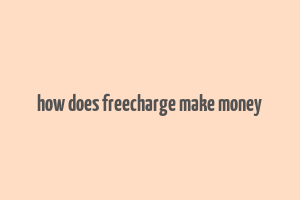 how does freecharge make money