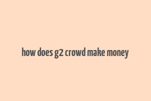 how does g2 crowd make money