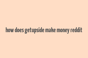 how does getupside make money reddit