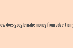 how does google make money from advertising