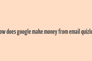 how does google make money from email quizlet