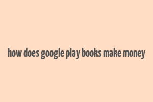 how does google play books make money