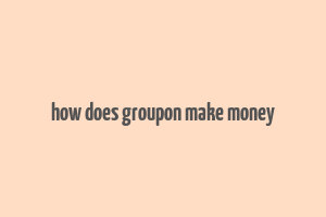 how does groupon make money