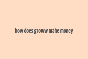 how does groww make money