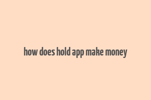 how does hold app make money