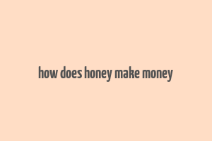 how does honey make money