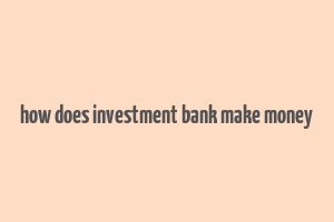 how does investment bank make money