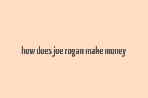 how does joe rogan make money