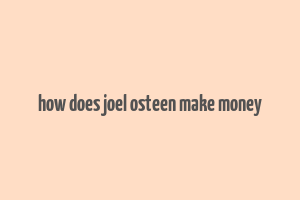 how does joel osteen make money