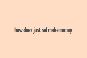 how does just sul make money