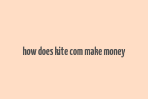 how does kite com make money