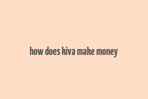 how does kiva make money